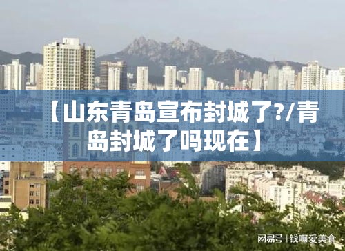 【山东青岛宣布封城了?/青岛封城了吗现在】