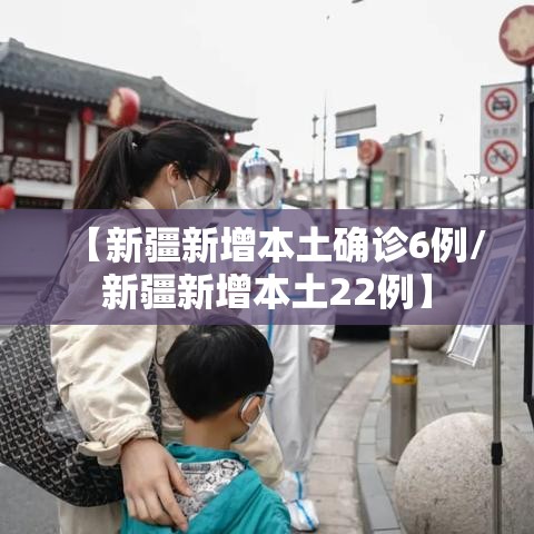【新疆新增本土确诊6例/新疆新增本土22例】