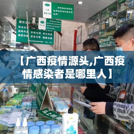 【广西疫情源头,广西疫情感染者是哪里人】