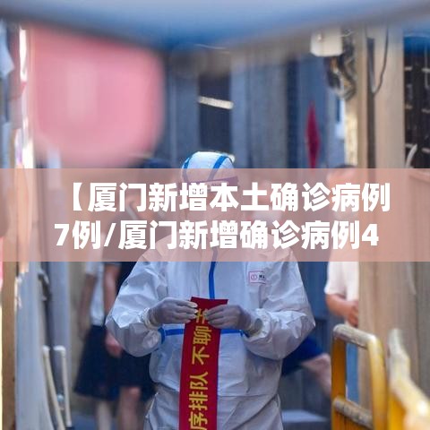 【厦门新增本土确诊病例7例/厦门新增确诊病例4例疑似4例】 【厦门新增本土确诊病例7例/厦门新增确诊病例4例疑似4例】