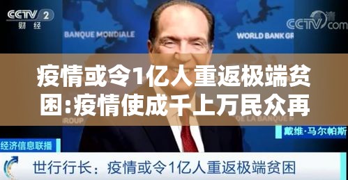 疫情或令1亿人重返极端贫困:疫情使成千上万民众再度返贫,全球贫富差距进一步拉大