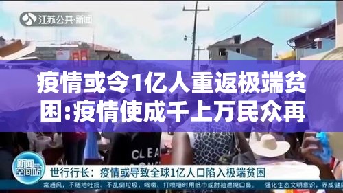 疫情或令1亿人重返极端贫困:疫情使成千上万民众再度返贫,全球贫富差距进一步拉大
