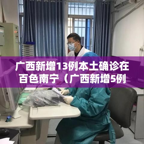 广西新增13例本土确诊在百色南宁(广西新增5例确诊病例 累计215例) 广西新增13例本土确诊在百色南宁(广西新增5例确诊病例 累计215例)