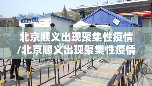北京顺义出现聚集性疫情/北京顺义出现聚集性疫情怎么办