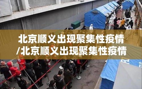 北京顺义出现聚集性疫情/北京顺义出现聚集性疫情怎么办