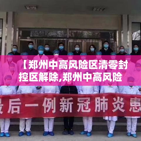 【郑州中高风险区清零封控区解除,郑州中高风险区什么时候解封】