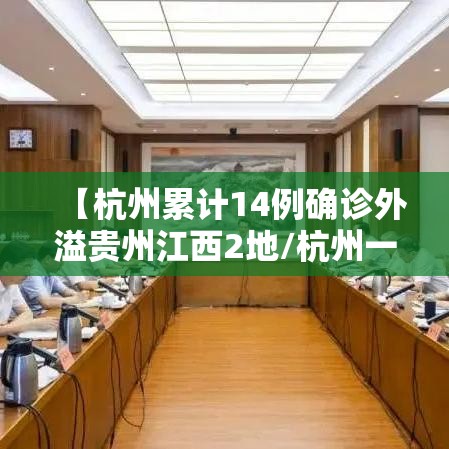 【杭州累计14例确诊外溢贵州江西2地/杭州一例本土病例】