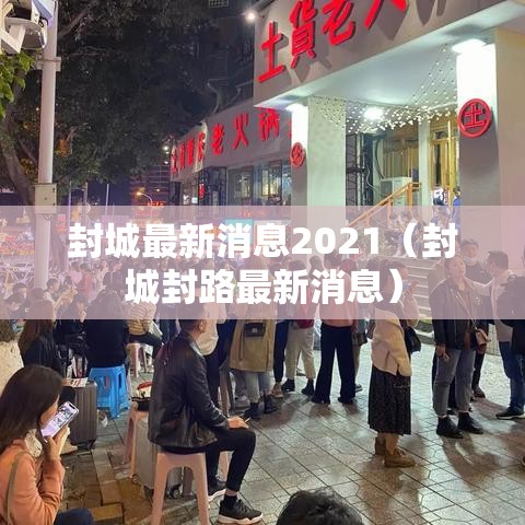 封城最新消息2021(封城封路最新消息) 封城最新消息2021(封城封路最新消息)