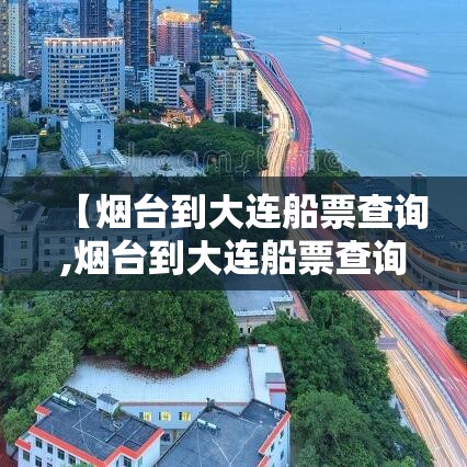 【烟台到大连船票查询,烟台到大连船票查询时刻表 票价】