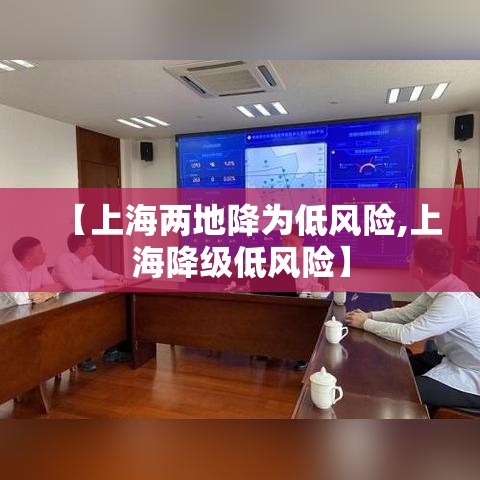 【上海两地降为低风险,上海降级低风险】