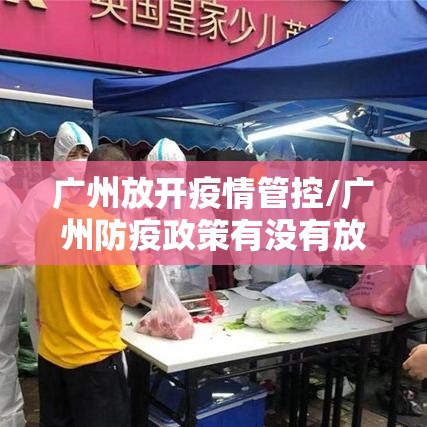 广州放开疫情管控/广州防疫政策有没有放宽