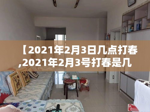 【2021年2月3日几点打春,2021年2月3号打春是几点】 【2021年2月3日几点打春,2021年2月3号打春是几点】
