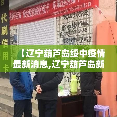【辽宁葫芦岛绥中疫情最新消息,辽宁葫芦岛新型肺炎疫情最新消息】