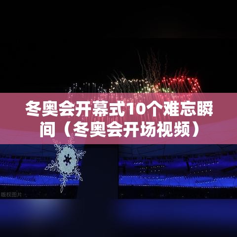 冬奥会开幕式10个难忘瞬间（冬奥会开场视频）
