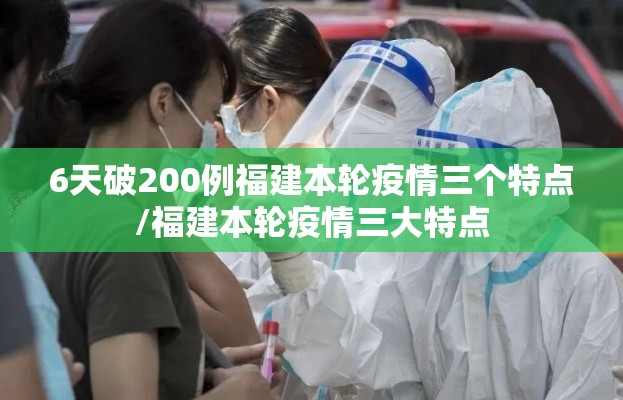 6天破200例福建本轮疫情三个特点/福建本轮疫情三大特点 6天破200例福建本轮疫情三个特点/福建本轮疫情三大特点