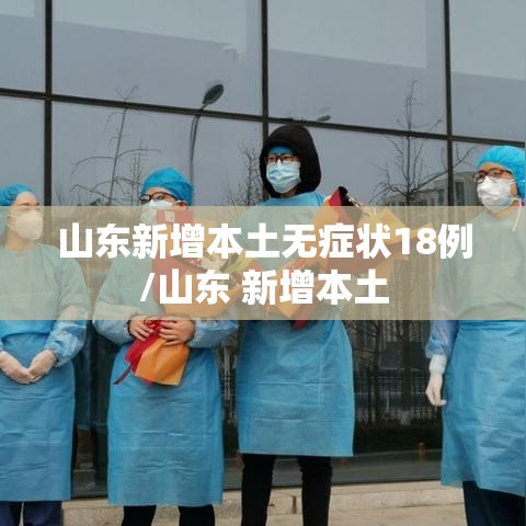山东新增本土无症状18例/山东 新增本土 山东新增本土无症状18例/山东 新增本土