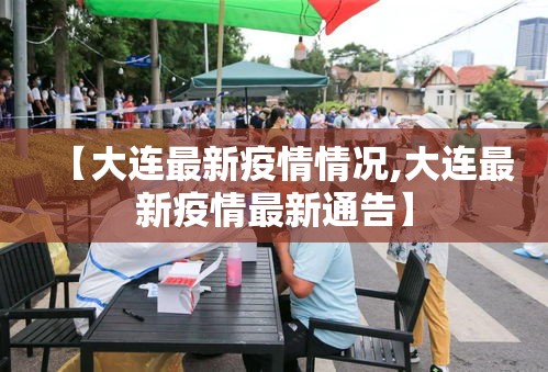 【大连最新疫情情况,大连最新疫情最新通告】