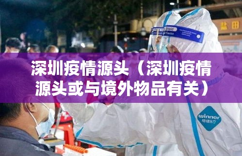 深圳疫情源头（深圳疫情源头或与境外物品有关）