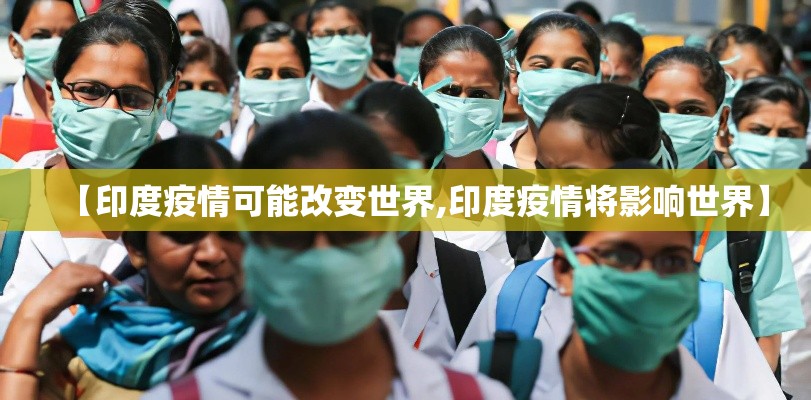 【印度疫情可能改变世界,印度疫情将影响世界】