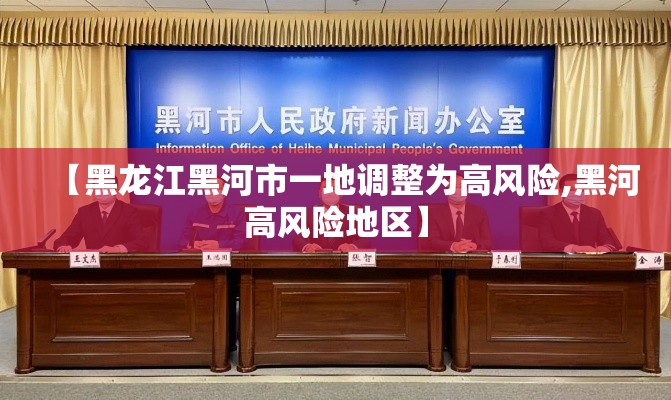 【黑龙江黑河市一地调整为高风险,黑河高风险地区】