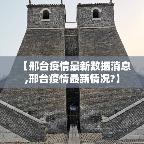 【邢台疫情最新数据消息,邢台疫情最新情况?】