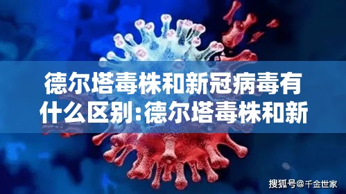 德尔塔毒株和新冠病毒有什么区别:德尔塔毒株和新冠病毒有什么区别呢