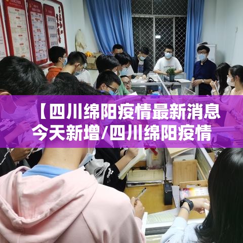 【四川绵阳疫情最新消息今天新增/四川绵阳疫情最新消息今天新增病例】