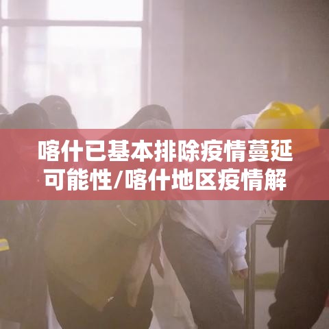 喀什已基本排除疫情蔓延可能性/喀什地区疫情解除了吗
