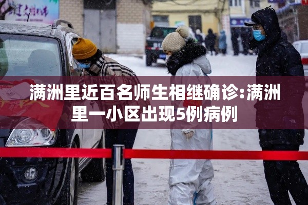 满洲里近百名师生相继确诊:满洲里一小区出现5例病例 满洲里近百名师生相继确诊:满洲里一小区出现5例病例