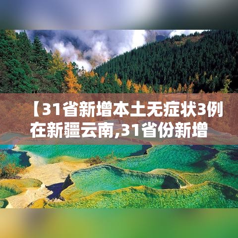 【31省新增本土无症状3例在新疆云南,31省份新增24例 本土3例在新疆】 【31省新增本土无症状3例在新疆云南,31省份新增24例 本土3例在新疆】