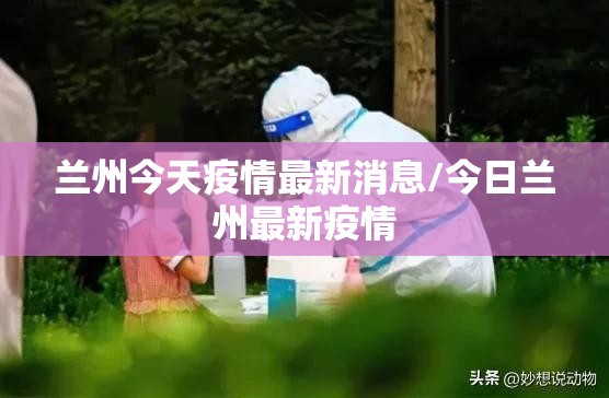 兰州今天疫情最新消息/今日兰州最新疫情