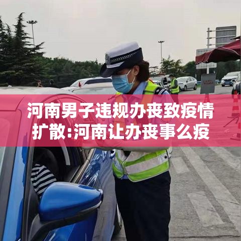河南男子违规办丧致疫情扩散:河南让办丧事么疫情