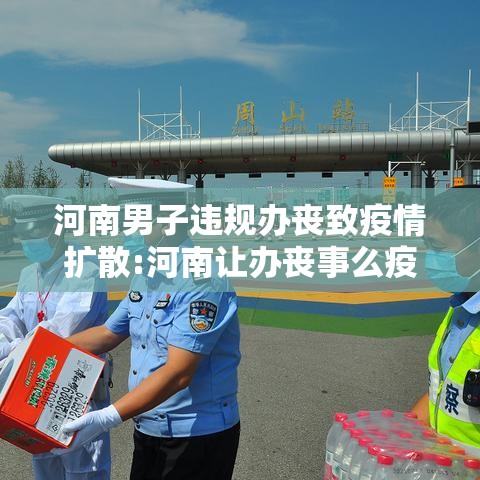 河南男子违规办丧致疫情扩散:河南让办丧事么疫情