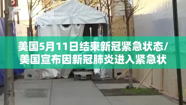 美国5月11日结束新冠紧急状态/美国宣布因新冠肺炎进入紧急状态是在2020年几月几号
