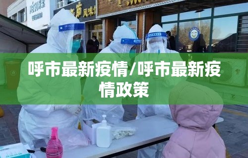 呼市最新疫情/呼市最新疫情政策