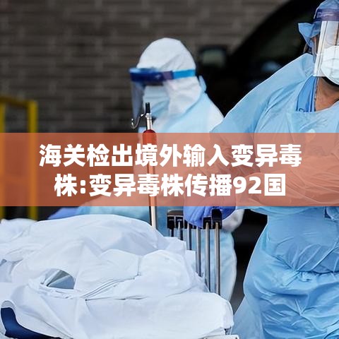 海关检出境外输入变异毒株:变异毒株传播92国
