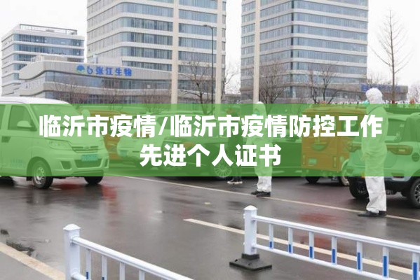 临沂市疫情/临沂市疫情防控工作先进个人证书