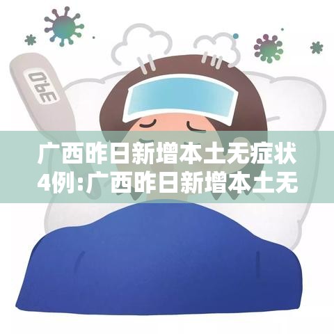 广西昨日新增本土无症状4例:广西昨日新增本土无症状4例病例