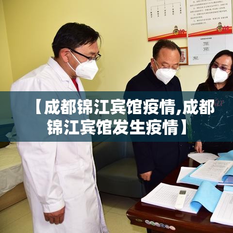 【成都锦江宾馆疫情,成都锦江宾馆发生疫情】