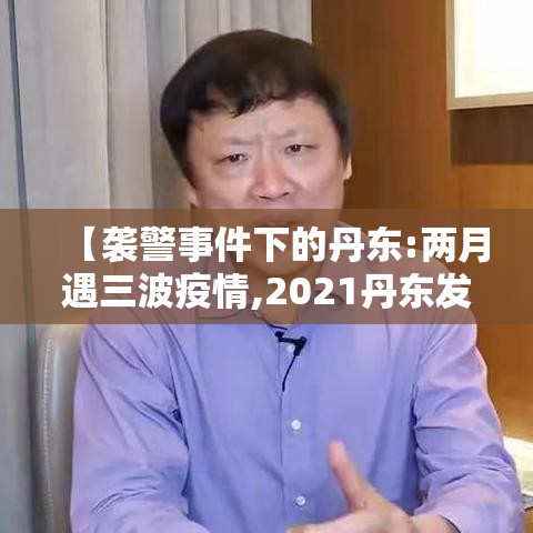【袭警事件下的丹东:两月遇三波疫情,2021丹东发生了什么案件】