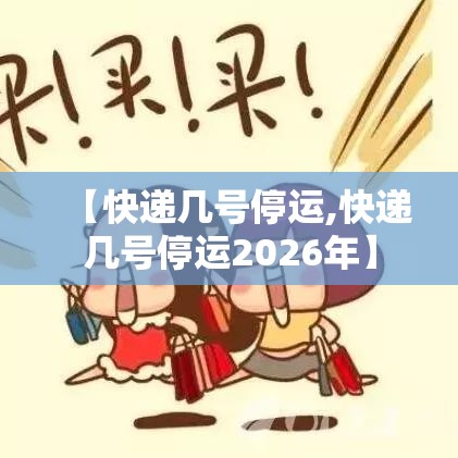【快递几号停运,快递几号停运2026年】
