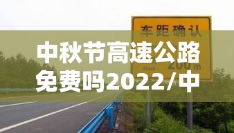 中秋节高速公路免费吗2022/中秋节高速免费?