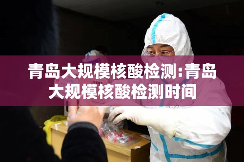 青岛大规模核酸检测:青岛大规模核酸检测时间