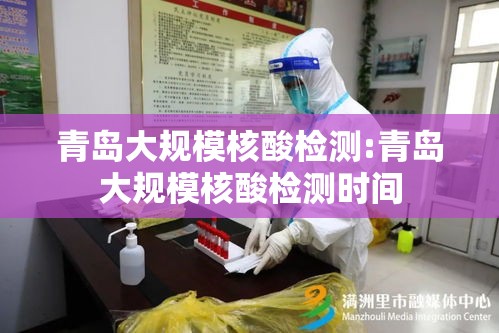 青岛大规模核酸检测:青岛大规模核酸检测时间