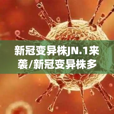 新冠变异株JN.1来袭/新冠变异株多少种