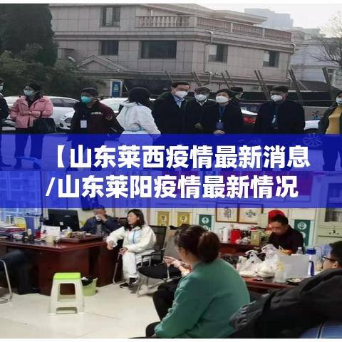 【山东莱西疫情最新消息/山东莱阳疫情最新情况】