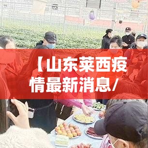 【山东莱西疫情最新消息/山东莱阳疫情最新情况】