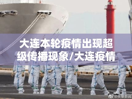 大连本轮疫情出现超级传播现象/大连疫情传播链再延长 大连本轮疫情出现超级传播现象/大连疫情传播链再延长