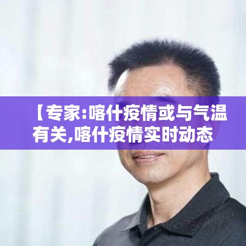 【专家:喀什疫情或与气温有关,喀什疫情实时动态】