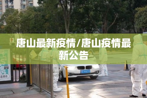 唐山最新疫情/唐山疫情最新公告